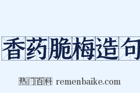 香药脆梅造句是什么意思的图片